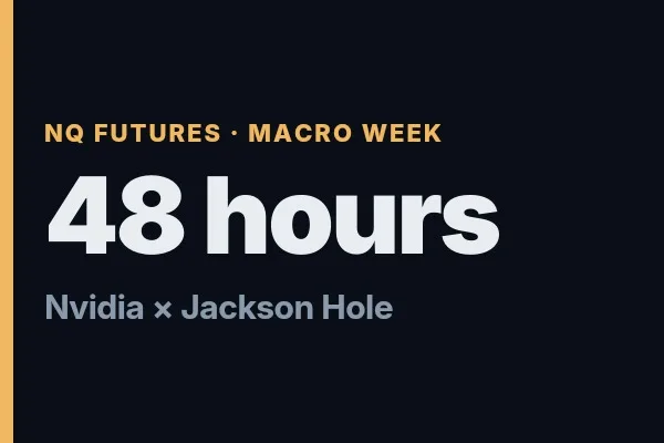 Nvidia Earnings and Warsh's First Jackson Hole: 48 Hours That Could Set NQ's Autumn